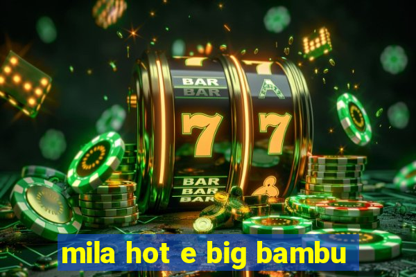 mila hot e big bambu